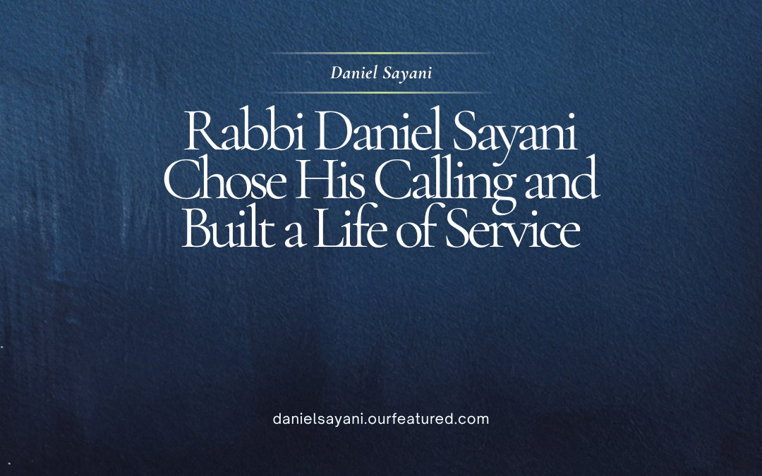 Rabbi Daniel Sayani Chose His Calling and Built a Life of Service